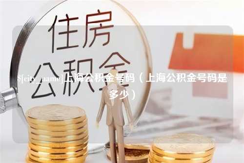 巴彦淖尔市上海公积金号码（上海公积金号码是多少）