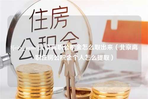 巴彦淖尔市北京离职公积金怎么取出来（北京离职住房公积金个人怎么提取）